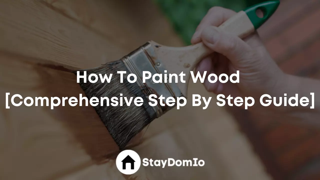 How To Paint Wood [Comprehensive Step By Step Guide]