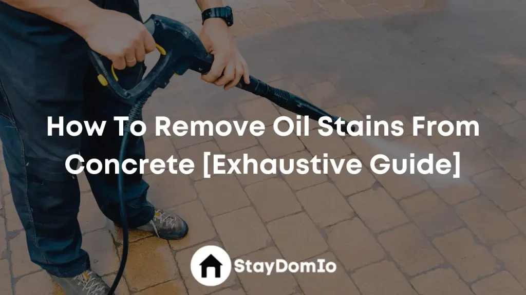 How To Remove Oil Stains From Concrete [Exhaustive Guide]