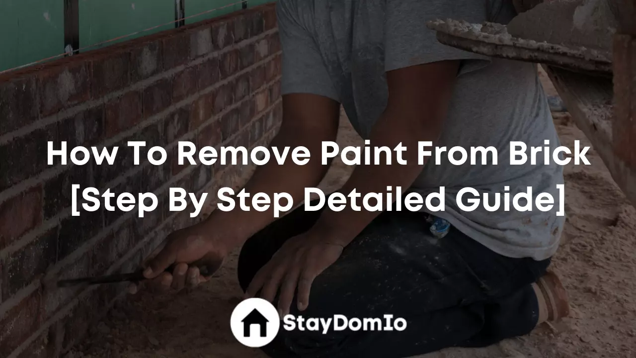 How To Remove Paint From Brick [Step By Step Detailed Guide]