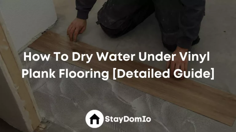 How To Dry Water Under Vinyl Plank Flooring [Detailed Guide]