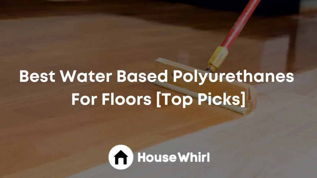 best water based polyurethanes for floors house whirl