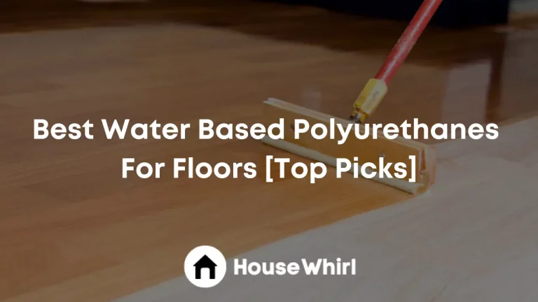Best Water Based Polyurethanes For Floors 2023 [Top Picks]