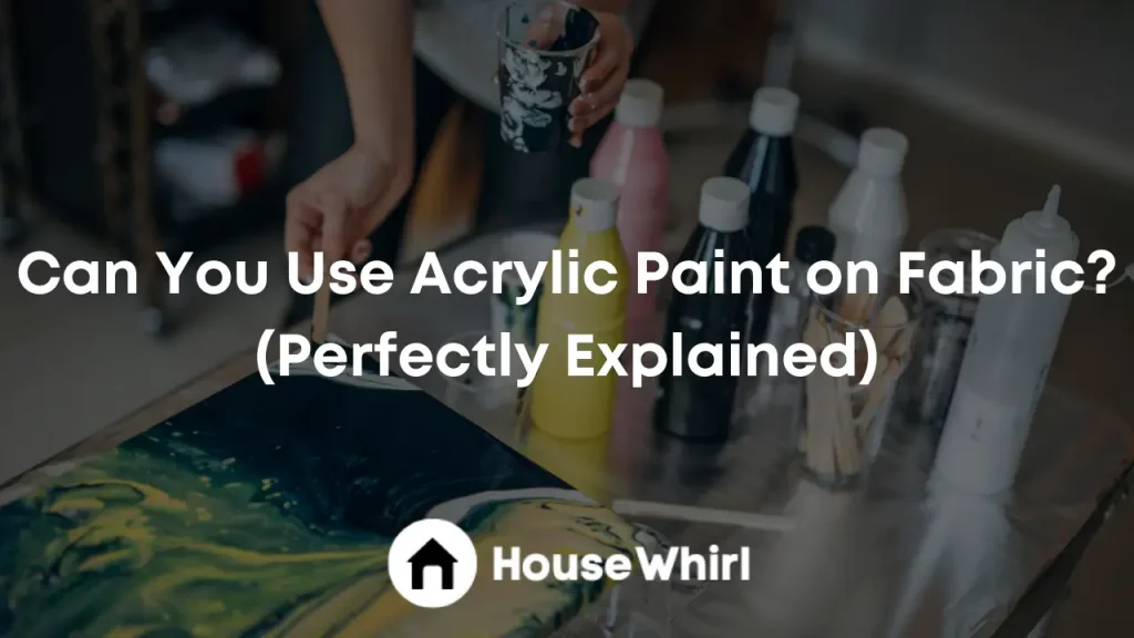 can you use acrylic paint on fabric house whirl