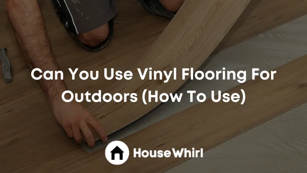 can you use vinyl flooring for outdoors house whirl