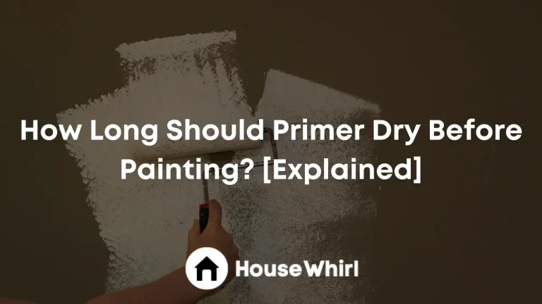 How Long Should Primer Dry Before Painting? [Explained]
