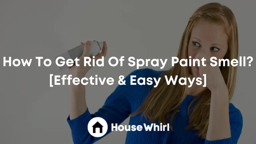 how to get rid of spray paint smell house whirl