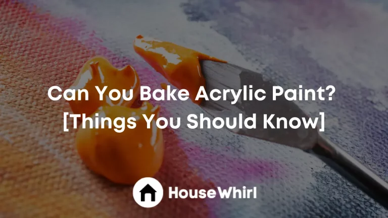 Can You Bake Acrylic Paint? [Things You Should Know]