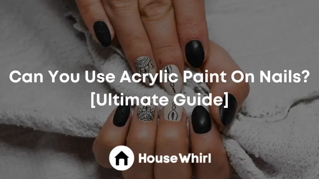 can you use acrylic paint on nails house whirl