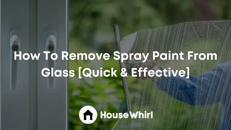 How To Remove Spray Paint From Glass [Quick & Effective]