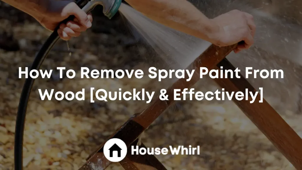 how to remove spray paint from wood house whirl