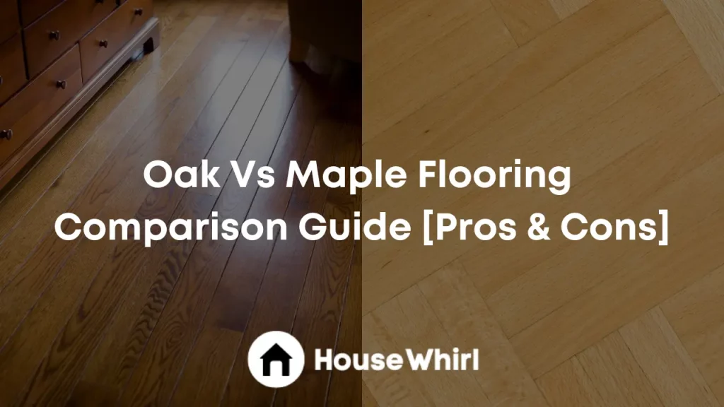oak vs maple flooring comparison guide house whirl