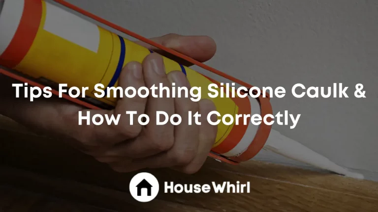 Tips For Smoothing Silicone Caulk & How To Do It Correctly