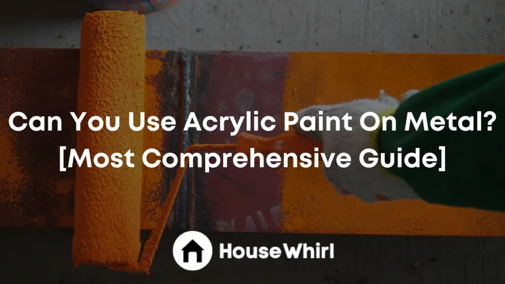 can you use acrylic paint on metal house whirl