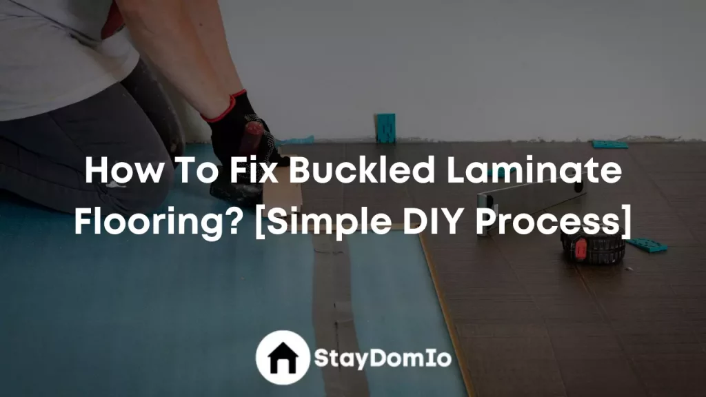 How To Fix Buckled Laminate Flooring? [Simple DIY Process]