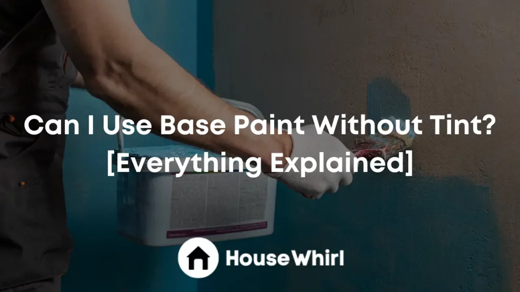 can i use base paint without tint house whirl
