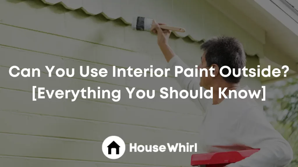 can you use interior paint outside house whirl