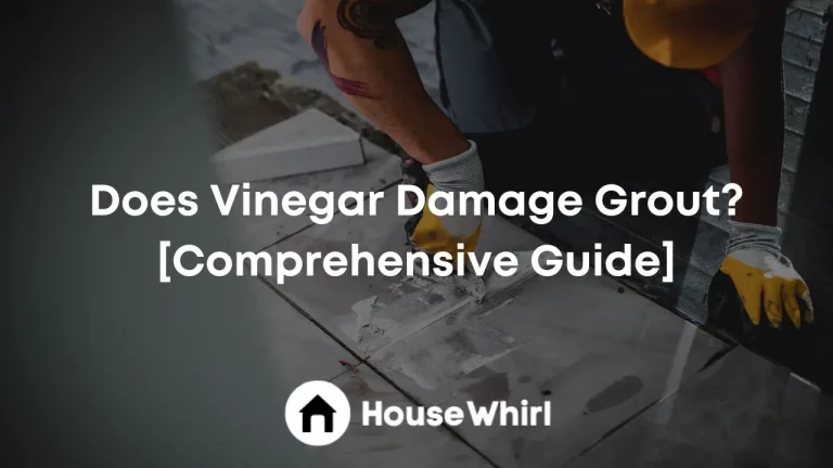 Does Vinegar Damage Grout? [Comprehensive Guide]