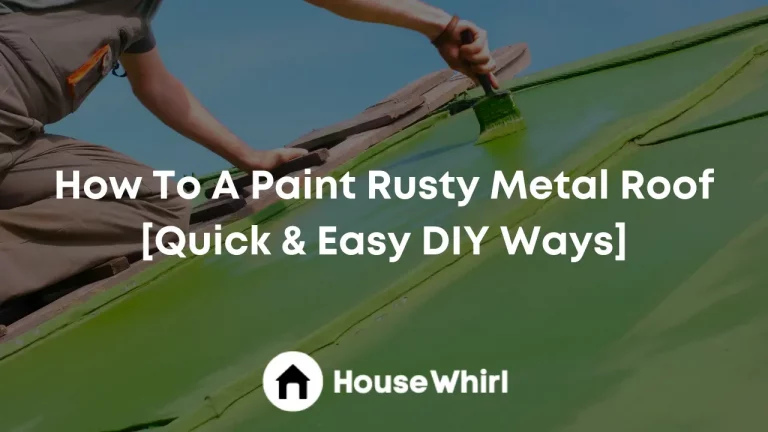 How To A Paint Rusty Metal Roof [Quick & Easy DIY Ways]