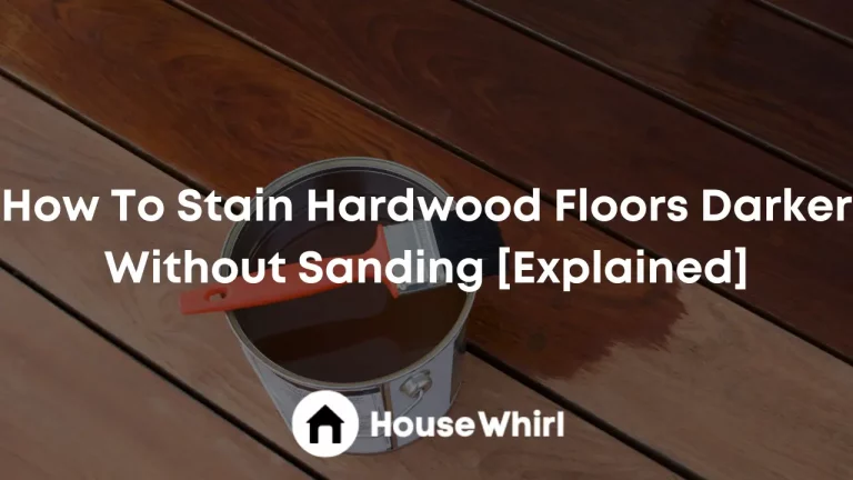 How To Stain Hardwood Floors Darker Without Sanding [Explained]