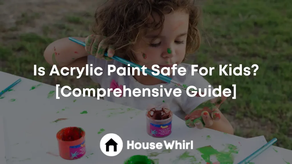 is acrylic paint safe for-kids house whirl