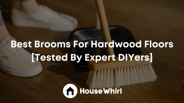 Best Brooms For Hardwood Floors 2023 [Tested By Expert DIYers]