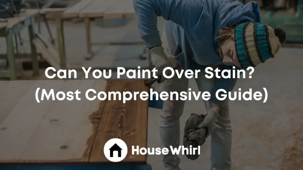 can you paint over stain house whirl