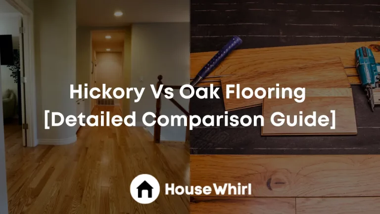 Hickory Vs Oak Flooring [Detailed Comparison Guide]