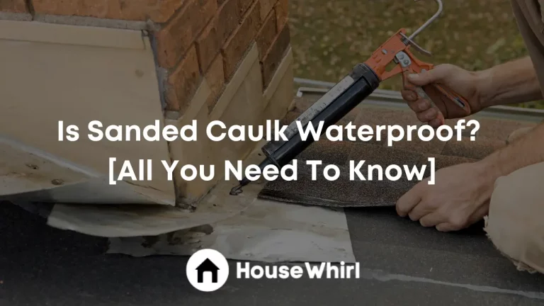Is Sanded Caulk Waterproof? [All You Need To Know]