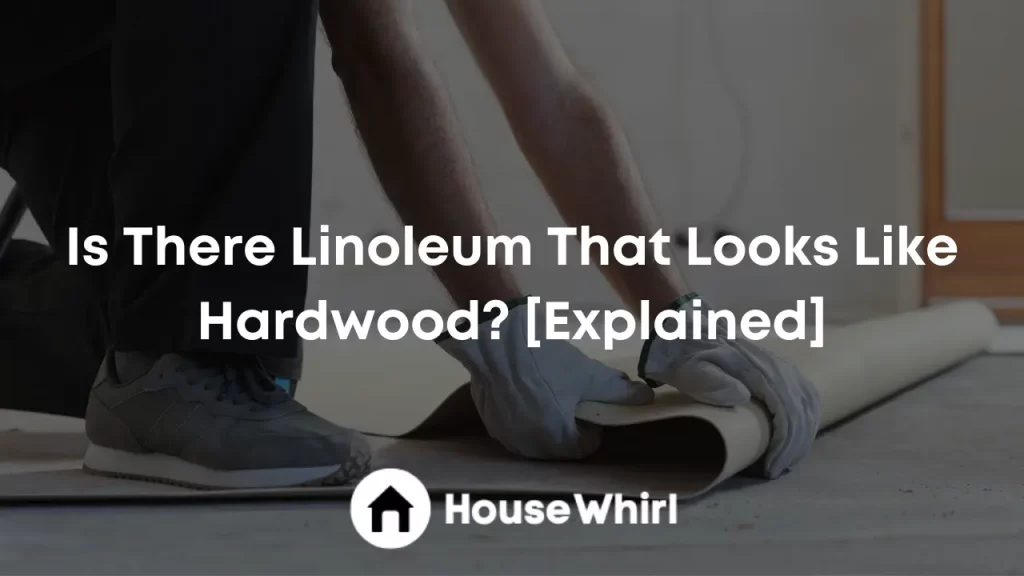 is there linoleum that looks like hardwood house whirl