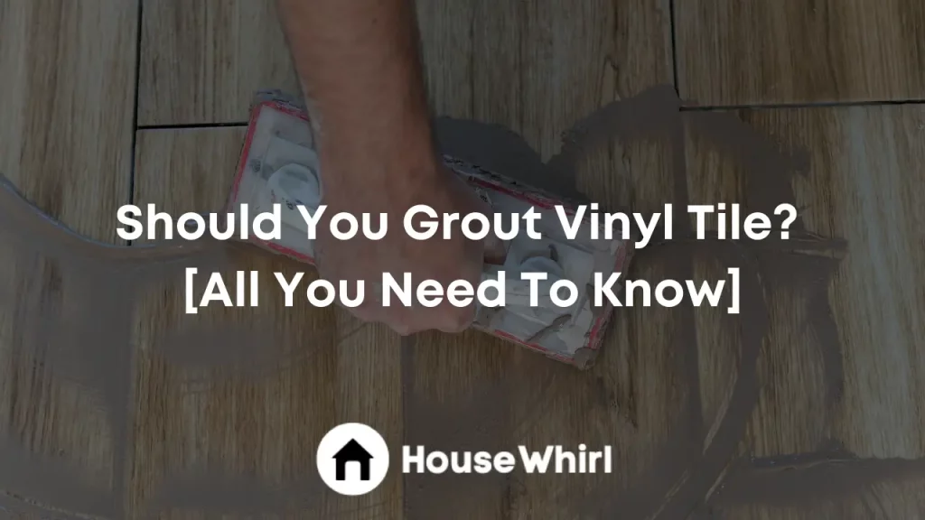 should you grout vinyl tile house whirl