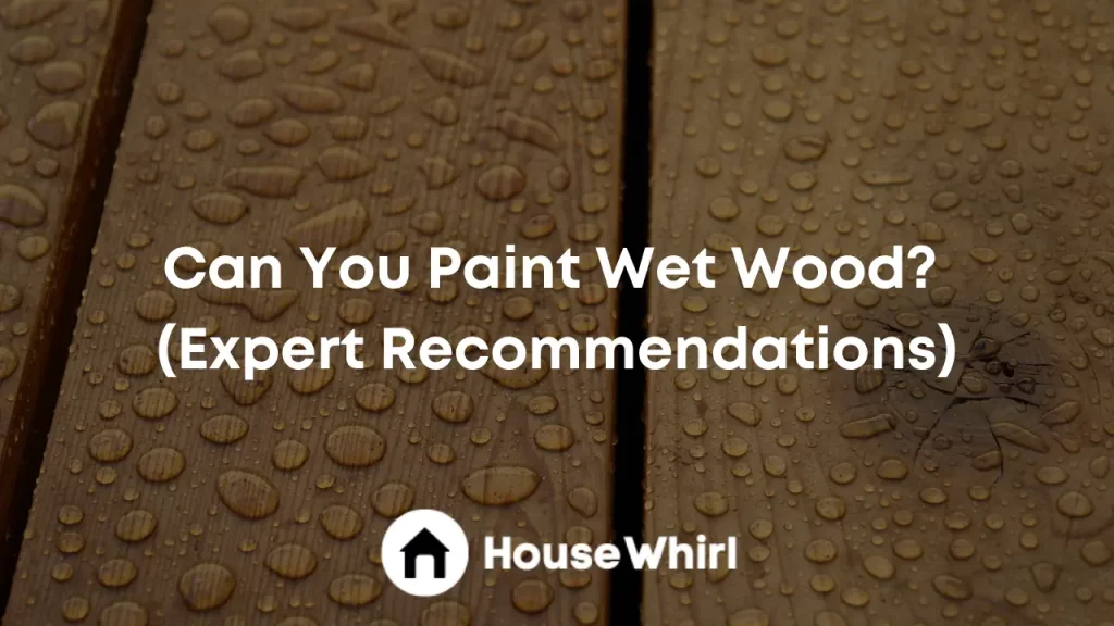 can you paint wet wood house whirl