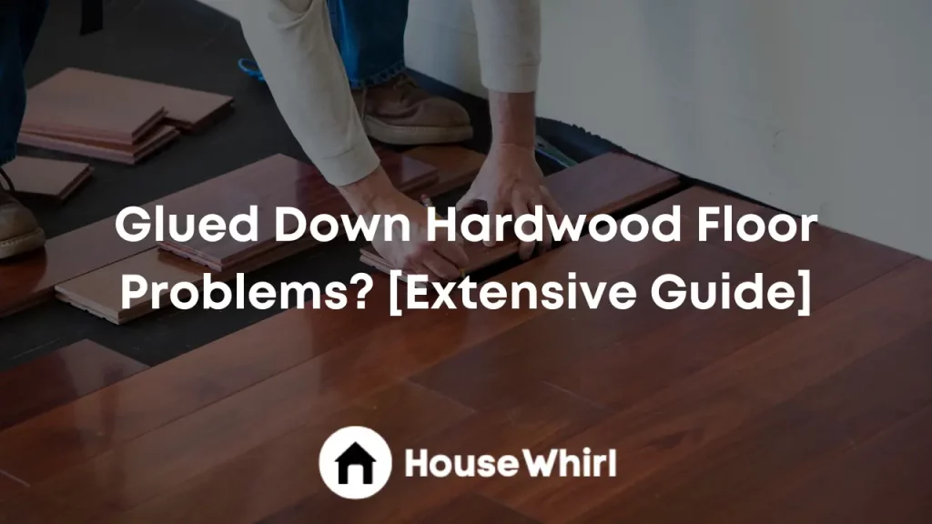 glued down hardwood floor problems house whirl