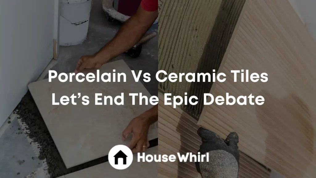 porcelain vs ceramic tiles let’s end the epic debate house whirl