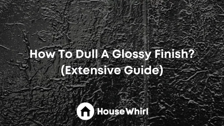 How To Dull A Glossy Finish? (Extensive Guide)