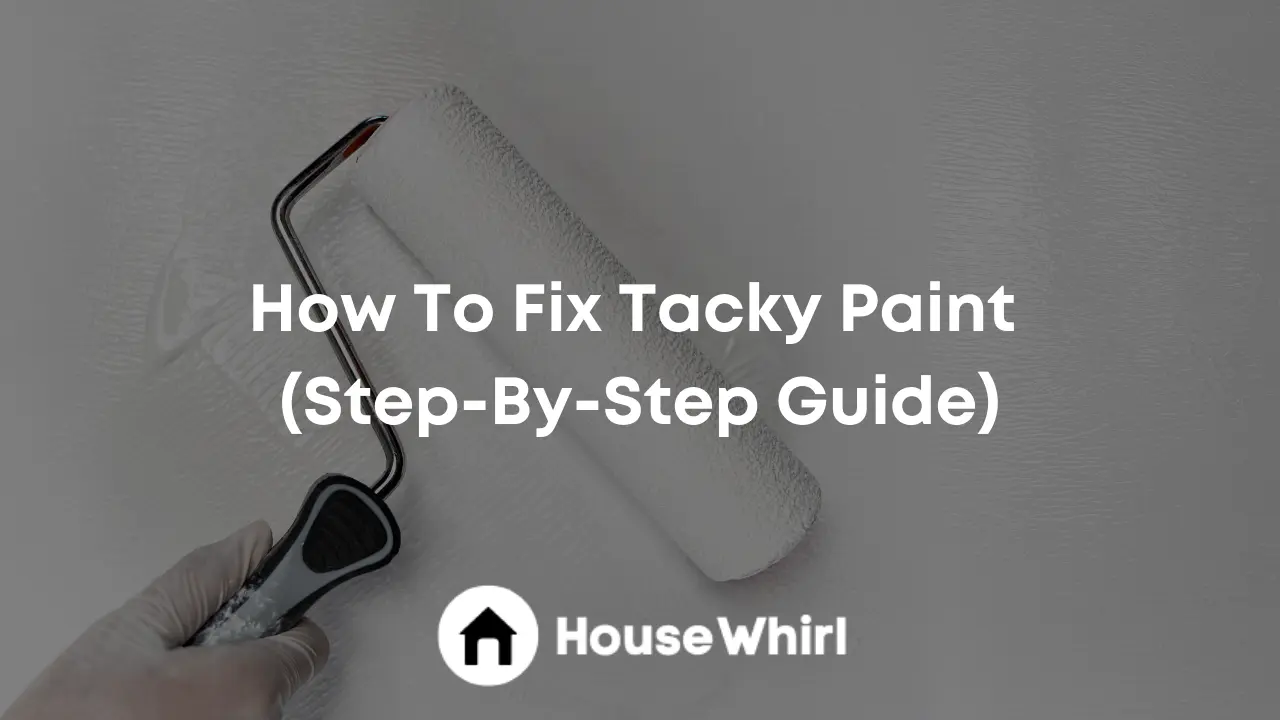 how to fix tacky paint house whirl